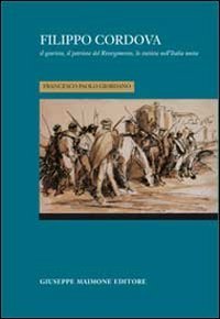 Filippo Cordova. Il giurista, il patriota del Risorgimento, lo statista nell'Italia unita