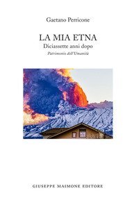 La mia Etna. Diciassette anni dopo. Patrimonio dell'Umanit&agrave;