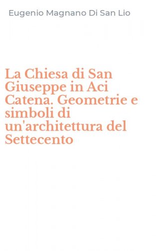 La Chiesa di San Giuseppe in Aci Catena. Geometrie e simboli di un'architettura del Settecento