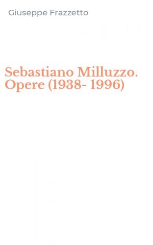 Sebastiano Milluzzo. Opere (1938-1996)