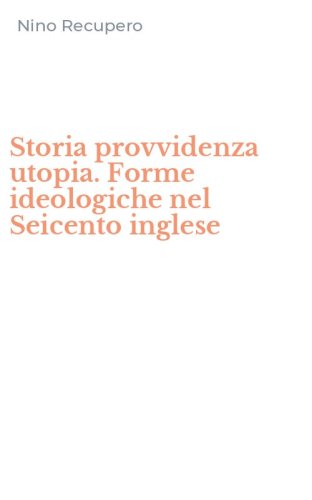 Storia provvidenza utopia. Forme ideologiche nel Seicento inglese