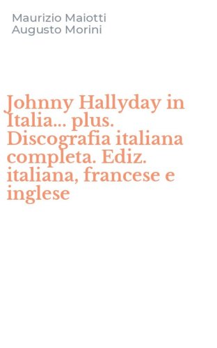 Johnny Hallyday in Italia... plus. Discografia italiana completa. Ediz. italiana, francese e inglese