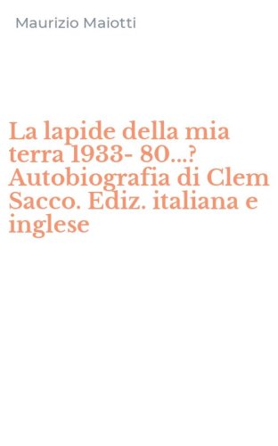 La lapide della mia terra 1933-80...? Autobiografia di Clem Sacco. Ediz. italiana e inglese - INGLESE (LA)