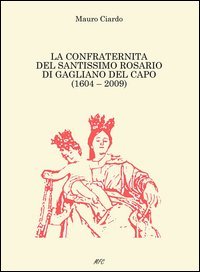 La confraternit&agrave; del Santissimo Rosario di Gagliano del Capo (1604-2009)