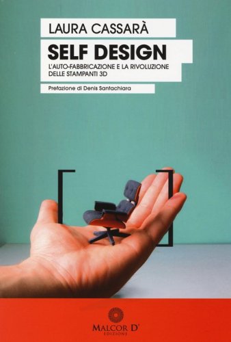 Self design. L'auto-fabbricazione e la rivoluzione delle stampanti 3D