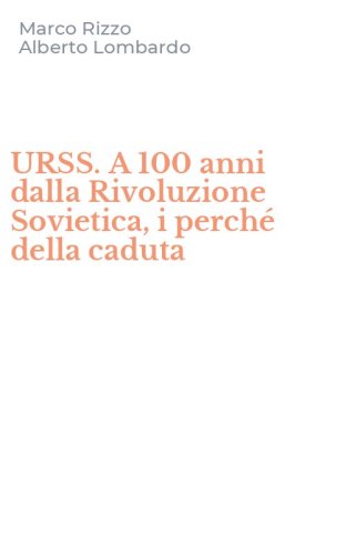 URSS. A 100 anni dalla Rivoluzione Sovietica, i perch&eacute; della caduta