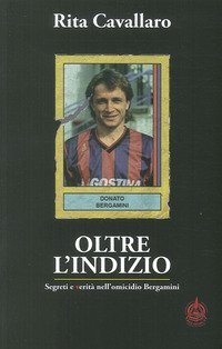 Oltre l'indizio. Segreti e verit&agrave; nell'omicidio Bergamini