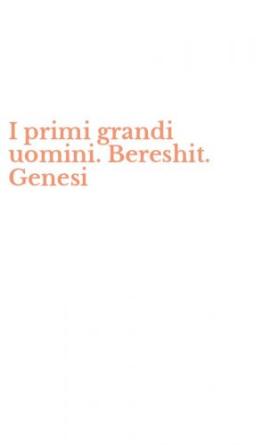 I primi grandi uomini. Bereshit. Genesi