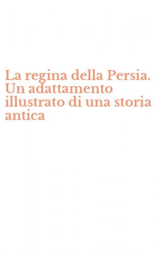 La regina della Persia. Un adattamento illustrato di una storia antica