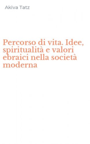 Percorso di vita. Idee, spiritualit&agrave; e valori ebraici nella societ&agrave; moderna