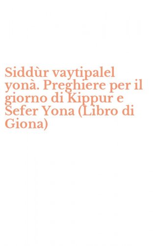 Sidd&ugrave;r vaytipalel yon&agrave;. Preghiere per il giorno di Kippur e Sefer Yona (Libro di Giona)