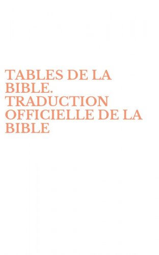 TABLES DE LA BIBLE. TRADUCTION OFFICIELLE DE LA BIBLE