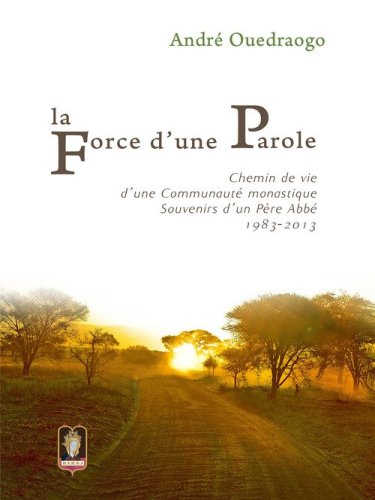 La force d'une parole. Chemin de vie d'une communaut&eacute; monastique. Souvenirs d'un P&egrave;re Abb&eacute; 1983-2013