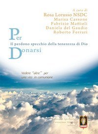 Per donarsi. Vedere &laquo;oltre&raquo; per una vita in comunione. Il perdono specchio della tenerezza di Dio