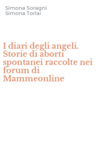 I diari degli angeli. Storie di aborti spontanei raccolte nei forum di Mammeonline