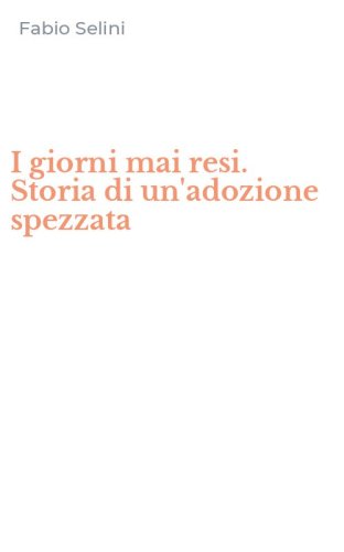 I giorni mai resi. Storia di un'adozione spezzata
