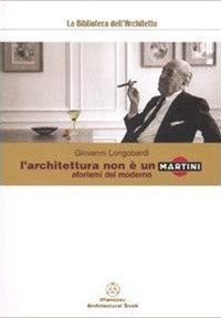 L'architettura non &egrave; un Martini. Aforismi del moderno