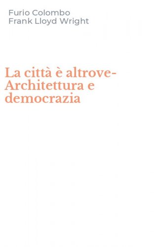 La citt&agrave; &egrave; altrove-Architettura e democrazia