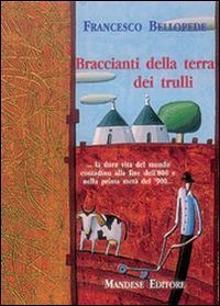 BRACCIANTI DELLA TERRA DEI TRULLI LA DURA VITA DEL MONDO CONTADINO ALLA FINE DEL - ..LA DURA VITA DEL MONDO CONTADINO ALLA FINE DELL'800 E NELLA PRIMA META' DEL '900