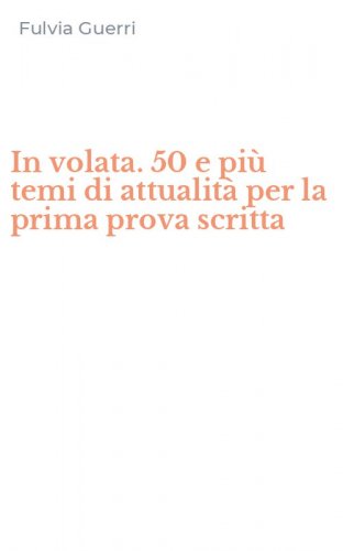 In volata. 50 e pi&ugrave; temi di attualit&agrave; per la prima prova scritta