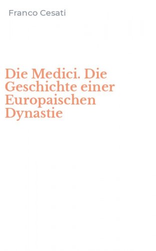 Die Medici. Die Geschichte einer Europaischen Dynastie