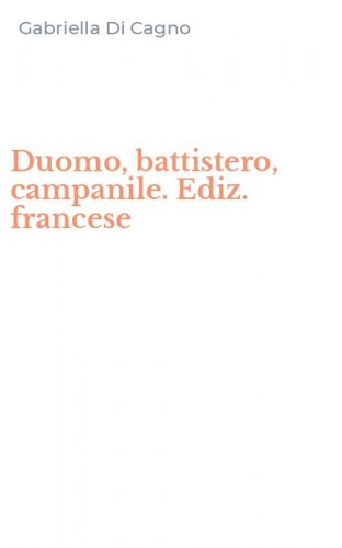 Duomo, battistero, campanile. Ediz. francese