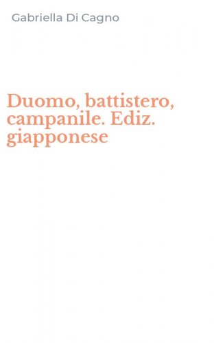 Duomo, battistero, campanile. Ediz. giapponese