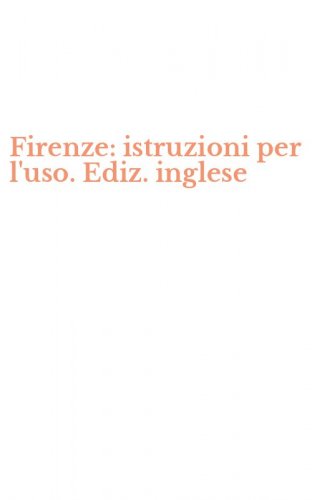 Firenze: istruzioni per l'uso. Ediz. inglese