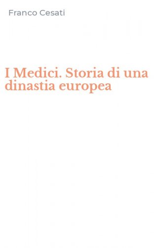 I Medici. Storia di una dinastia europea