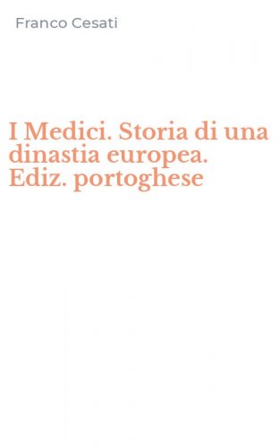 I Medici. Storia di una dinastia europea. Ediz. portoghese
