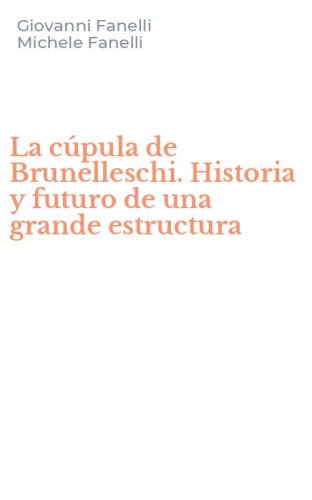 La c&uacute;pula de Brunelleschi. Historia y futuro de una grande estructura