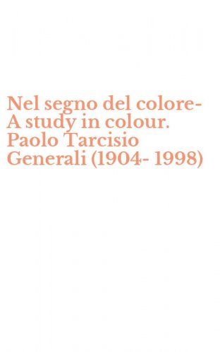 Nel segno del colore-A study in colour. Paolo Tarcisio Generali (1904-1998)