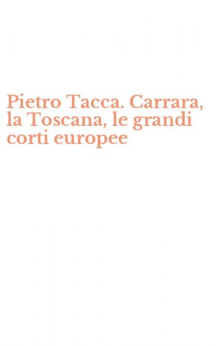 Pietro Tacca. Carrara, la Toscana, le grandi corti europee