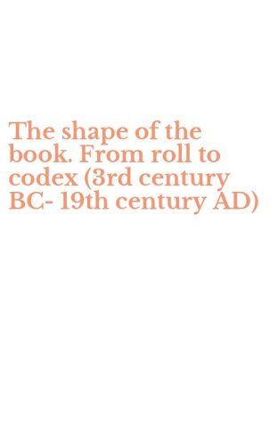 The shape of the book. From roll to codex (3rd century BC-19th century AD)