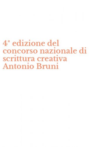 4&ordf; edizione del concorso nazionale di scrittura creativa Antonio Bruni