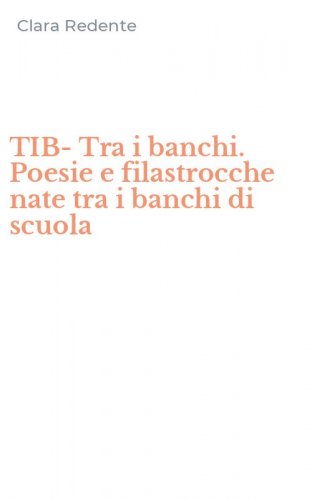 TIB-Tra i banchi. Poesie e filastrocche nate tra i banchi di scuola