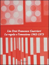 Lia Drei Francesco Guerrieri. La regola e l'emozione 1962-1973