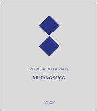 Patrizia Dalla Valle. Metamosaico