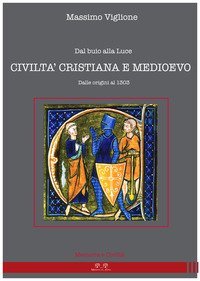Dal buio alla luce. Civilt&agrave; cristiana e Medioevo. Dalle origini al 1303