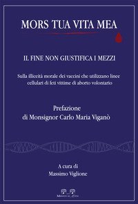 Mors tua vita mea. Il fine non giustifica i mezzi. Sulla illiceit&agrave; morale dei vaccini che utilizzano linee cellulari di feti vittime di aborto volontario