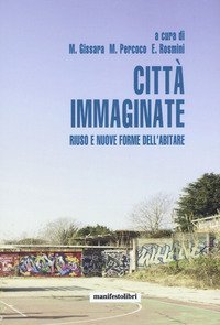 Citt&agrave; immaginate. Riuso e nuove forme dell'abitare