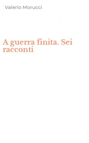 A guerra finita. Sei racconti