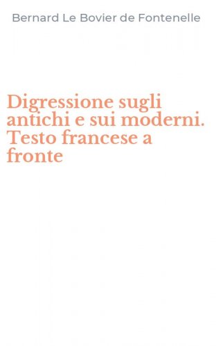 Digressione sugli antichi e sui moderni. Testo francese a fronte
