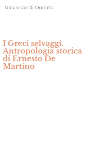 I Greci selvaggi. Antropologia storica di Ernesto De Martino