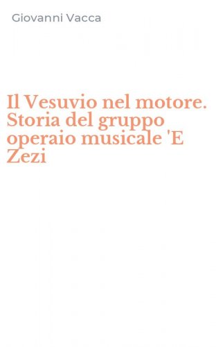 Il Vesuvio nel motore. Storia del gruppo operaio musicale 'E Zezi