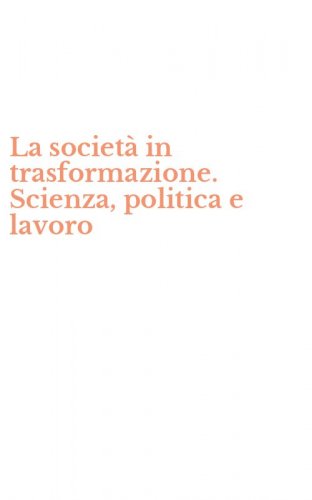 La societ&agrave; in trasformazione. Scienza, politica e lavoro