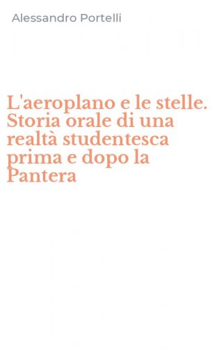 L'aeroplano e le stelle. Storia orale di una realt&agrave; studentesca prima e dopo la Pantera