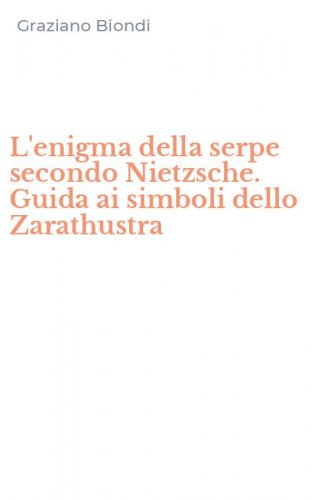 L'enigma della serpe secondo Nietzsche. Guida ai simboli dello Zarathustra