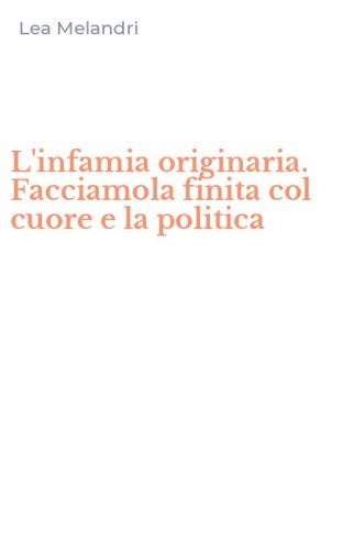 L'infamia originaria. Facciamola finita col cuore e la politica