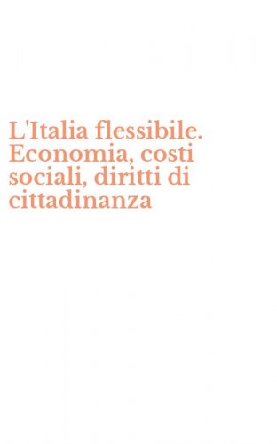 L'Italia flessibile. Economia, costi sociali, diritti di cittadinanza